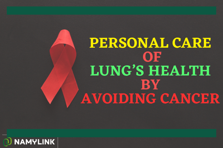 Personal Care of Lung’s Health By Avoiding Cancer